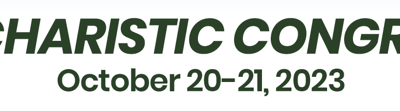 EUCHARISTIC CONGRESS October 20-21, 2023